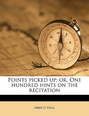 Points Picked Up; Or, One Hundred Hints on the Recitation