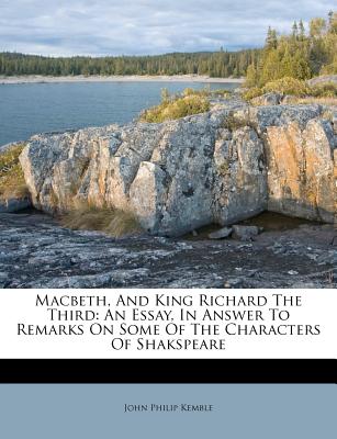 Macbeth, and King Richard the Third: An Essay, in Answer to Remarks on Some of the Characters of Shakspeare