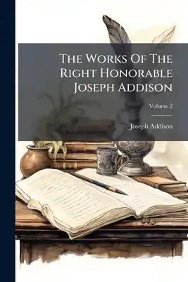 The Works Of The Right Honorable Joseph Addison; Volume 2