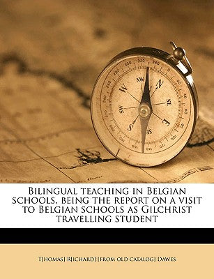 Bilingual Teaching in Belgian Schools, Being the Report on a Visit to Belgian Schools as Gilchrist Travelling Student