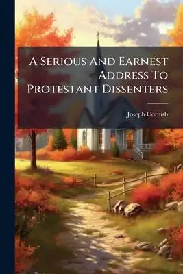 A Serious And Earnest Address To Protestant Dissenters: Of All Denominations