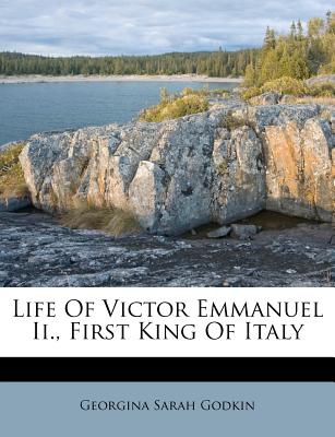 Life of Victor Emmanuel II., First King of Italy