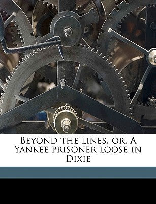 Beyond the Lines, Or, a Yankee Prisoner Loose in Dixie