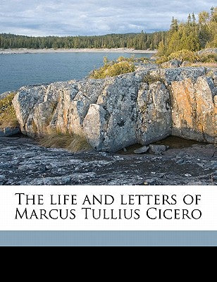 The Life and Letters of Marcus Tullius Cicero