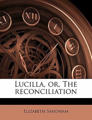 Lucilla, Or, the Reconciliation Volume 2