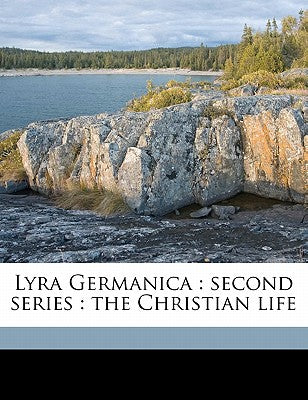 Lyra Germanica: Second Series: The Christian Life