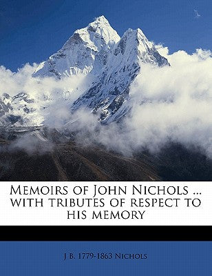 Memoirs of John Nichols ... with Tributes of Respect to His Memory