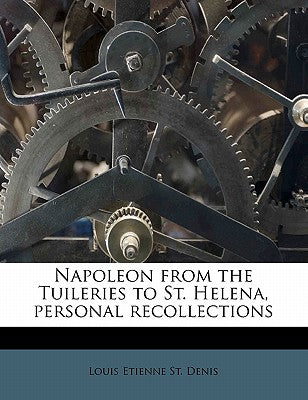 Napoleon from the Tuileries to St. Helena, Personal Recollections