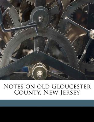 Notes on Old Gloucester County, New Jersey Volume 1