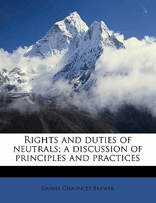 Rights and Duties of Neutrals; A Discussion of Principles and Practices