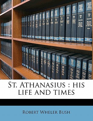 St. Athanasius: His Life and Times