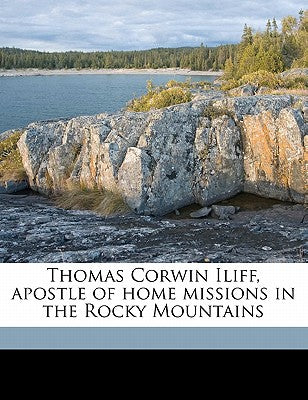 Thomas Corwin Iliff, Apostle of Home Missions in the Rocky Mountains