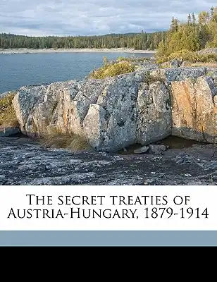 The Secret Treaties of Austria-Hungary, 1879-1914 Volume 1