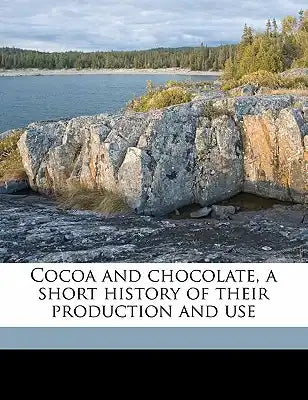 Cocoa and Chocolate, a Short History of Their Production and Use