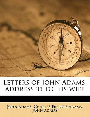 Letters of John Adams, Addressed to His Wife Volume 2