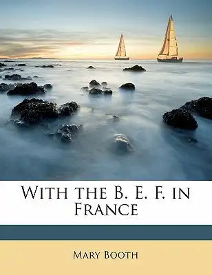 With the B. E. F. in France