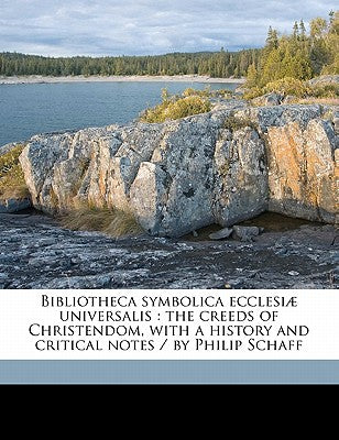 Bibliotheca Symbolica Ecclesiae Universalis: The Creeds of Christendom, with a History and Critical Notes / By Philip Schaff Volume 3