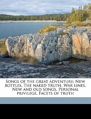 Songs of the Great Adventure; New Bottles, the Naked Truth, War Lines, New and Old Songs, Personal Privilege, Facets of Truth