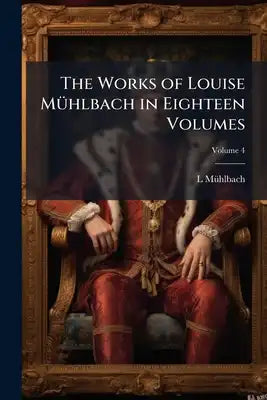 The Works of Louise Mühlbach in Eighteen Volumes; Volume 4