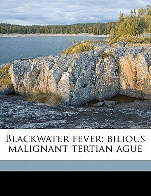 Blackwater Fever: Bilious Malignant Tertian Ague