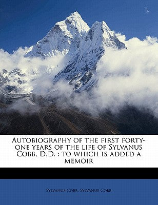 Autobiography of the First Forty-One Years of the Life of Sylvanus Cobb, D.D.: To Which Is Added a Memoir