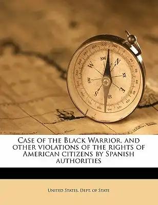 Case of the Black Warrior, and Other Violations of the Rights of American Citizens by Spanish Authorities