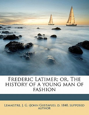 Frederic Latimer; Or, the History of a Young Man of Fashion Volume 3