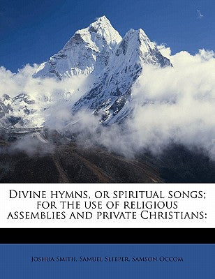 Divine Hymns, or Spiritual Songs; For the Use of Religious Assemblies and Private Christians