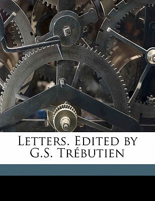 Letters. Edited by G.S. Trebutien