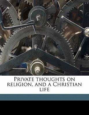 Private Thoughts on Religion, and a Christian Life