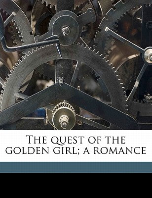 The Quest of the Golden Girl; A Romance