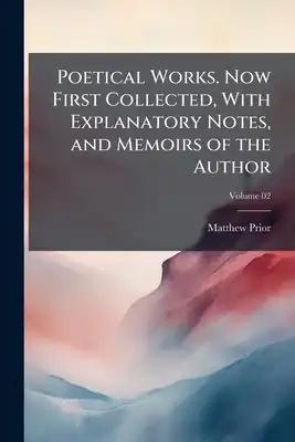 Poetical Works. Now First Collected, With Explanatory Notes, and Memoirs of the Author; Volume 02