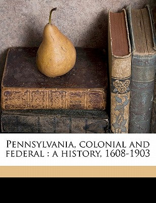 Pennsylvania, Colonial and Federal: A History, 1608-1903 Volume 3