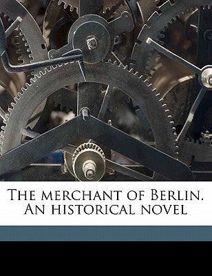 The Merchant of Berlin. an Historical Novel