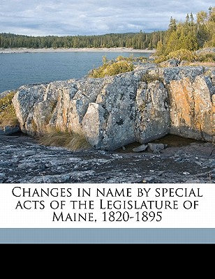Changes in Name by Special Acts of the Legislature of Maine, 1820-1895
