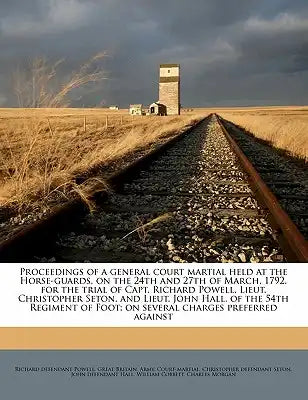 Proceedings of a General Court Martial Held at the Horse-Guards, on the 24th and 27th of March, 1792, for the Trial of Capt. Richard Powell, Lieut. Ch