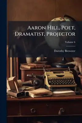 Aaron Hill, Poet, Dramatist, Projector; Volume 6