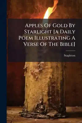 Apples Of Gold By Starlight [a Daily Poem Illustrating A Verse Of The Bible]