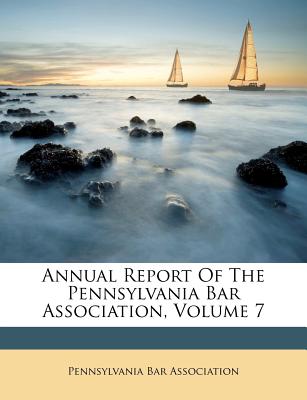 Annual Report of the Pennsylvania Bar Association, Volume 7