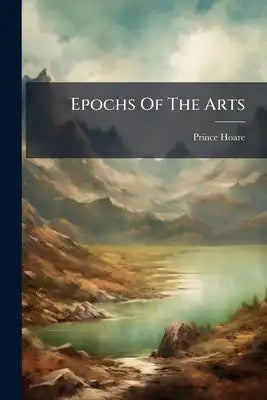 Epochs Of The Arts: Including Hints On The Use And Progress Of Painting And Sculpture In Great Britain