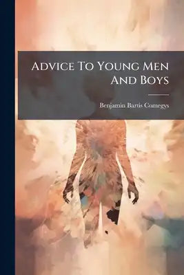 Advice To Young Men And Boys: A Series Of Addresses