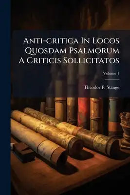 Anti-critica In Locos Quosdam Psalmorum A Criticis Sollicitatos; Volume 1