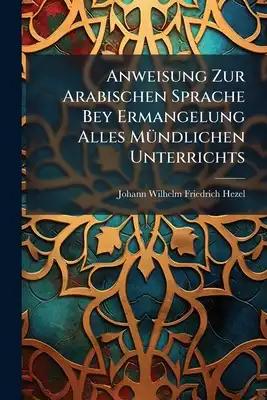 Anweisung Zur Arabischen Sprache Bey Ermangelung Alles Mündlichen Unterrichts: Nach Des Verfassers Erleicht. Arabischer Grammatik Und Chrestomathie, V