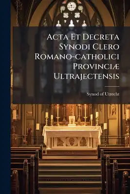 Acta Et Decreta Synodi Clero Romano-catholici Provinciæ Ultrajectensis: Mense Septembri M.dcc.lxiii