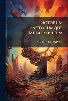 Dictorum Factorumque Memorabilium: Libri Ix ... In Meliorem Ordinem Restituti