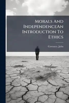 Morals And IndependenceAn Introduction To Ethics
