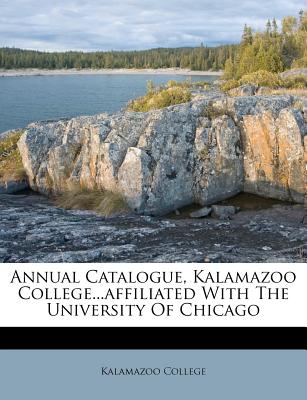 Annual Catalogue, Kalamazoo College...Affiliated with the University of Chicago