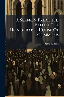 A Sermon Preached Before The Honourable House Of Commons: At St. Margaret's Westminster