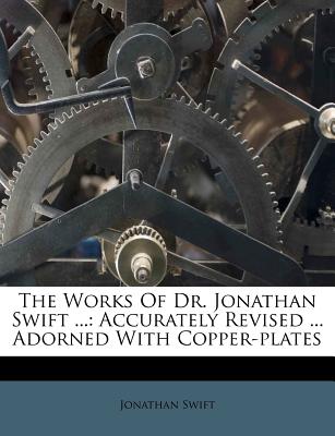 The Works of Dr. Jonathan Swift ...: Accurately Revised ... Adorned with Copper-Plates