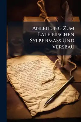 Anleitung Zum Lateinischen Sylbenmaß Und Versbau